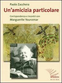 Cover Un' amicizia particolare. Corrispondenza e incontri con Marguerite Yourcenar