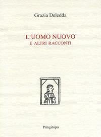L' uomo nuovo e altri racconti - Deledda, Grazia