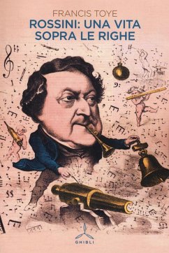 Rossini: una vita sopra le righe - Toye, Francis Rossini: una vita sopra le righe - Toye, Francis