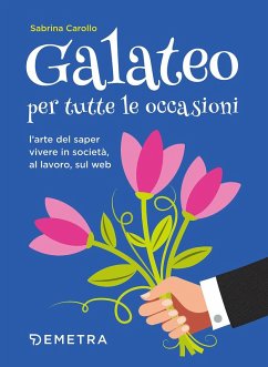 Galateo per tutte le occasioni. L'arte di saper vivere in società, al lavoro, sul web - Carollo, Sabrina