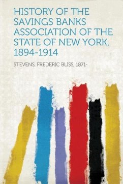 History of the Savings Banks Association of the State of New York, 1894-1914 - Stevens, Frederic Bliss