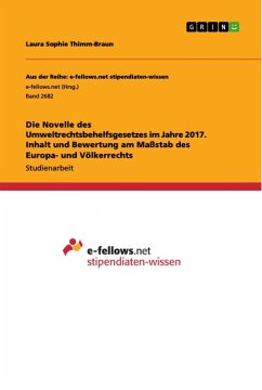 Die Novelle des Umweltrechtsbehelfsgesetzes im Jahre 2017. Inhalt und Bewertung am Maßstab des Europa- und Völkerrechts - Thimm-Braun, Laura Sophie