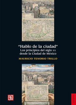 Hablo de la ciudad (eBook, ePUB) - Tenorio Trillo, Mauricio; Noriega Rivero, Gerardo; Tovar, Juan; Trejo, Fausto José