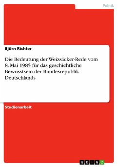 Die Bedeutung der Weizsäcker-Rede vom 8. Mai 1985 für das geschichtliche Bewusstsein der Bundesrepublik Deutschlands (eBook, ePUB) Die Bedeutung der Weizsäcker-Rede vom 8. Mai 1985 für das geschichtliche Bewusstsein der Bundesrepublik Deutschlands (eBook, ePUB)