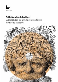 Caricaturas de grandes creadores: Músicos clásicos (eBook, ePUB) - Morales de los Ríos, Pablo