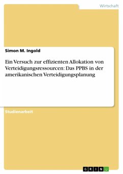 Ein Versuch zur effizienten Allokation von Verteidigungsressourcen: Das PPBS in der amerikanischen Verteidigungsplanung (eBook, ePUB) Ein Versuch zur effizienten Allokation von Verteidigungsressourcen: Das PPBS in der amerikanischen Verteidigungsplanung (eBook, ePUB)