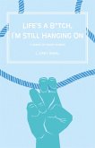 Life's a B*tch, I'm Still Hangin' On (eBook, ePUB) Life's a B*tch, I'm Still Hangin' On (eBook, ePUB)