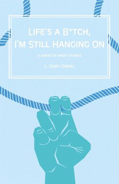 Life's a B*tch, I'm Still Hangin' On (eBook, ePUB) - O'Neal, L. Gary