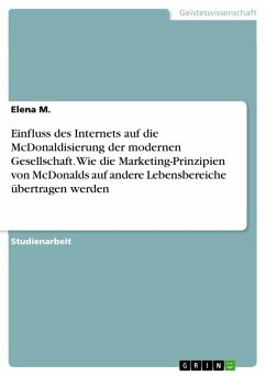 Einfluss des Internets auf die McDonaldisierung der modernen Gesellschaft. Wie die Marketing-Prinzipien von McDonalds auf andere Lebensbereiche übertragen werden (eBook, PDF) - M., Elena