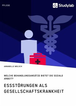 Essstörungen als Gesellschaftskrankheit. Welche Behandlungsansätze bietet die Soziale Arbeit? - Welsch, Annabelle