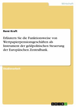 Erläutern Sie die Funktionsweise von Wertpapierpensionsgeschäften als Instrument der geldpolitischen Steuerung der Europäischen Zentralbank. (eBook, ePUB) - Kraft, René