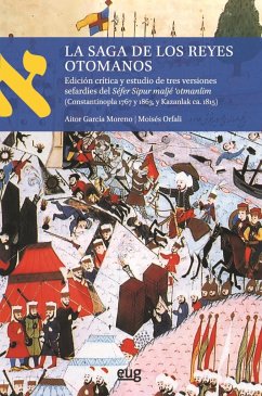 La saga de los reyes otomanos : edición crítica y estudio de tres versiones sefardíes del Séfer Sipur maljé 'otmanlim, Constantinopla 1767 y 1863, y Kazanlak ca.1815 - García Moreno, Aitor; Orfali Leví, Moisés