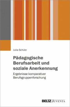 Pädagogische Berufsarbeit und soziale Anerkennung - Schütz, Julia