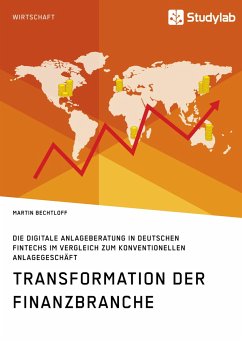 Transformation der Finanzbranche. Die digitale Anlageberatung in deutschen FinTechs im Vergleich zum konventionellen Anlagegeschäft - Bechtloff, Martin