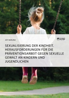 Sexualisierung der Kindheit. Herausforderungen für die Präventionsarbeit gegen sexuelle Gewalt an Kindern und Jugendlichen - Baruna, Joy