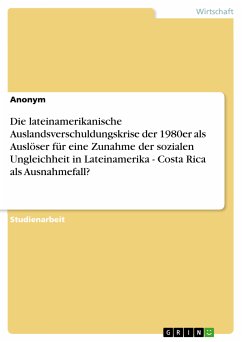 Die lateinamerikanische Auslandsverschuldungskrise der 1980er als Auslöser für eine Zunahme der sozialen Ungleichheit in Lateinamerika - Costa Rica als Ausnahmefall? (eBook, ePUB)