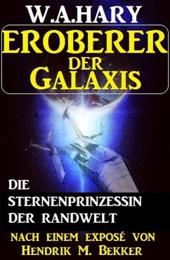 Eroberer der Galaxis - Die Sternenprinzessin der Randwelt (eBook, ePUB) - Hary, W. A.; Bekker, Hendrik M.