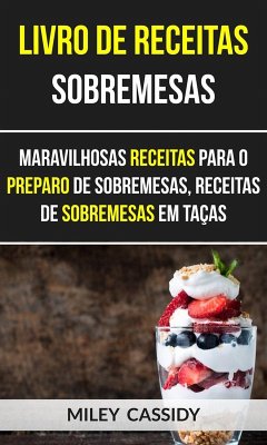 Cover Livro de receitas: Sobremesas: Maravilhosas Receitas Para o Preparo de Sobremesas, Receitas de Sobremesas em Taças (eBook, ePUB)