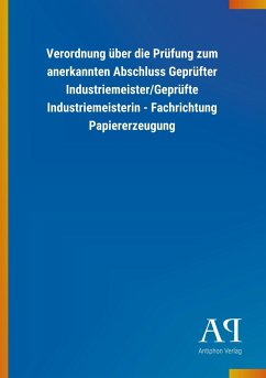 Verordnung über die Prüfung zum anerkannten Abschluss Geprüfter Industriemeister/Geprüfte Industriemeisterin - Fachrichtung Papiererzeugung