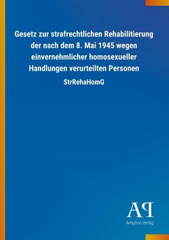 Gesetz zur strafrechtlichen Rehabilitierung der nach dem 8. Mai 1945 wegen einvernehmlicher homosexueller Handlungen verurteilten Personen - Antiphon Verlag