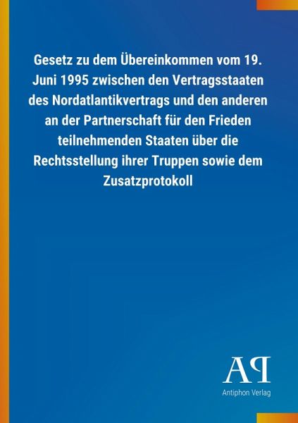 Gesetz zu dem Übereinkommen vom 19. Juni 1995 zwischen den Vertragsstaaten des Nordatlantikvertrags und den anderen an der Partnerschaft für den Frieden teilnehmenden Staaten über die Rechtsstellung ihrer Truppen sowie dem Zusatzprotokoll