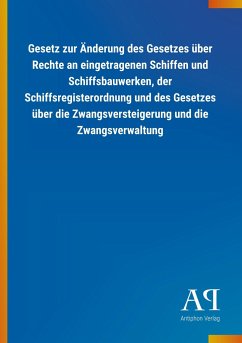 Gesetz zur Änderung des Gesetzes über Rechte an eingetragenen Schiffen und Schiffsbauwerken, der Schiffsregisterordnung und des Gesetzes über die Zwangsversteigerung und die Zwangsverwaltung