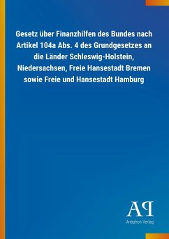 Gesetz über Finanzhilfen des Bundes nach Artikel 104a Abs. 4 des Grundgesetzes an die Länder Schleswig-Holstein, Niedersachsen, Freie Hansestadt Bremen sowie Freie und Hansestadt Hamburg - Antiphon Verlag