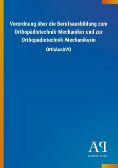 Verordnung über die Berufsausbildung zum Orthopädietechnik-Mechaniker und zur Orthopädietechnik-Mechanikerin - Antiphon Verlag