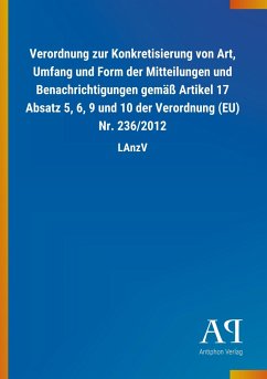 Verordnung zur Konkretisierung von Art, Umfang und Form der Mitteilungen und Benachrichtigungen gemäß Artikel 17 Absatz 5, 6, 9 und 10 der Verordnung (EU) Nr. 236/2012