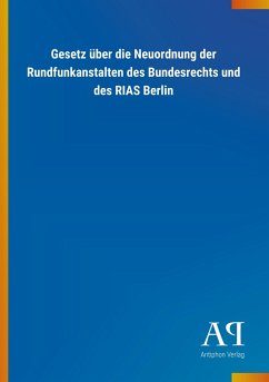 Gesetz über die Neuordnung der Rundfunkanstalten des Bundesrechts und des RIAS Berlin - Antiphon Verlag