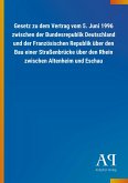 Gesetz zu dem Vertrag vom 5. Juni 1996 zwischen der Bundesrepublik Deutschland und der Französischen Republik über den Bau einer Straßenbrücke über den Rhein zwischen Altenheim und Eschau Gesetz zu dem Vertrag vom 5. Juni 1996 zwischen der Bundesrepublik Deutschland und der Französischen Republik über den Bau einer Straßenbrücke über den Rhein zwischen Altenheim und Eschau