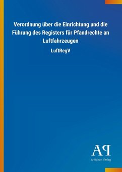 Verordnung über die Einrichtung und die Führung des Registers für Pfandrechte an Luftfahrzeugen - Antiphon Verlag