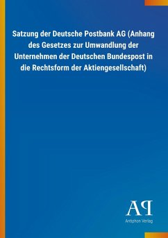 Satzung der Deutsche Postbank AG (Anhang des Gesetzes zur Umwandlung der Unternehmen der Deutschen Bundespost in die Rechtsform der Aktiengesellschaft)