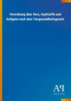 Verordnung über Sera, Impfstoffe und Antigene nach dem Tiergesundheitsgesetz - Antiphon Verlag