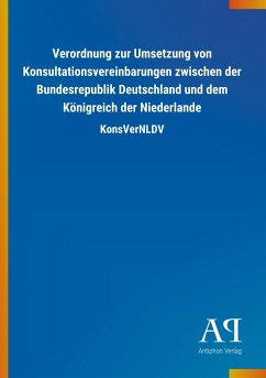 Verordnung zur Umsetzung von Konsultationsvereinbarungen zwischen der Bundesrepublik Deutschland und dem Königreich der Niederlande - Antiphon Verlag