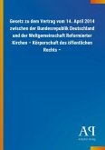 Gesetz zu dem Vertrag vom 14. April 2014 zwischen der Bundesrepublik Deutschland und der Weltgemeinschaft Reformierter Kirchen - Körperschaft des öffentlichen Rechts -
