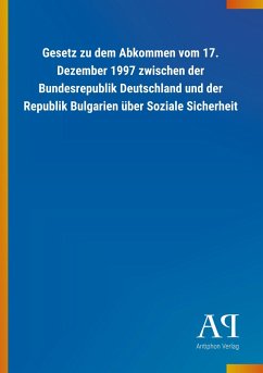 Gesetz zu dem Abkommen vom 17. Dezember 1997 zwischen der Bundesrepublik Deutschland und der Republik Bulgarien über Soziale Sicherheit