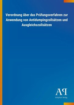 Verordnung über das Prüfungsverfahren zur Anwendung von Antidumpingzollsätzen und Ausgleichszollsätzen - Antiphon Verlag