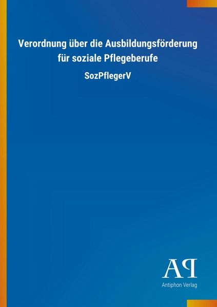 Verordnung über die Ausbildungsförderung für soziale Pflegeberufe Verordnung über die Ausbildungsförderung für soziale Pflegeberufe