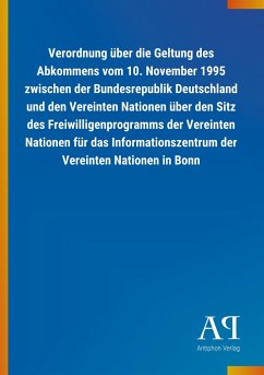 Verordnung über die Geltung des Abkommens vom 10. November 1995 zwischen der Bundesrepublik Deutschland und den Vereinten Nationen über den Sitz des Freiwilligenprogramms der Vereinten Nationen für das Informationszentrum der Vereinten Nationen in Bonn