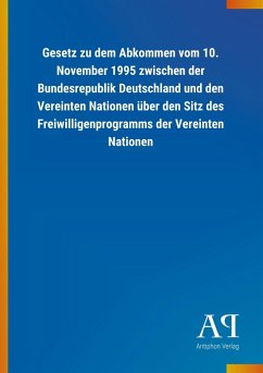 Gesetz zu dem Abkommen vom 10. November 1995 zwischen der Bundesrepublik Deutschland und den Vereinten Nationen über den Sitz des Freiwilligenprogramms der Vereinten Nationen - Antiphon Verlag