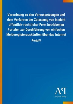 Verordnung zu den Voraussetzungen und dem Verfahren der Zulassung von in nicht öffentlich-rechtlicher Form betriebenen Portalen zur Durchführung von einfachen Melderegisterauskünften über das Internet - Antiphon Verlag