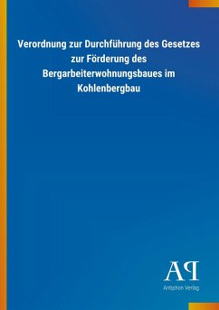 Verordnung zur Durchführung des Gesetzes zur Förderung des Bergarbeiterwohnungsbaues im Kohlenbergbau - Antiphon Verlag