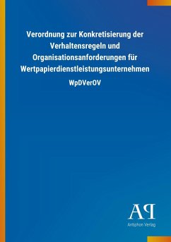 Verordnung zur Konkretisierung der Verhaltensregeln und Organisationsanforderungen für Wertpapierdienstleistungsunternehmen - Antiphon Verlag