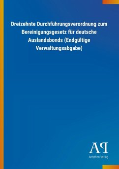 Dreizehnte Durchführungsverordnung zum Bereinigungsgesetz für deutsche Auslandsbonds (Endgültige Verwaltungsabgabe) - Antiphon Verlag