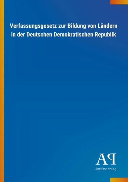 Verfassungsgesetz zur Bildung von Ländern in der Deutschen Demokratischen Republik Verfassungsgesetz zur Bildung von Ländern in der Deutschen Demokratischen Republik