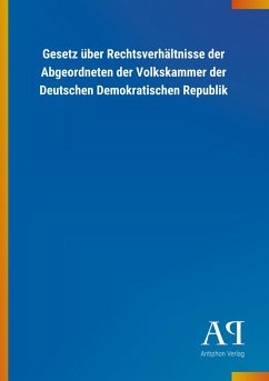 Gesetz über Rechtsverhältnisse der Abgeordneten der Volkskammer der Deutschen Demokratischen Republik - Antiphon Verlag