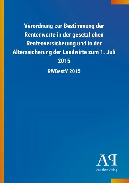 Verordnung zur Bestimmung der Rentenwerte in der gesetzlichen Rentenversicherung und in der Alterssicherung der Landwirte zum 1. Juli 2015