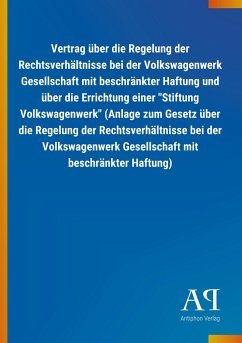 Vertrag über die Regelung der Rechtsverhältnisse bei der Volkswagenwerk Gesellschaft mit beschränkter Haftung und über die Errichtung einer "Stiftung Volkswagenwerk" (Anlage zum Gesetz über die Regelung der Rechtsverhältnisse bei der Volkswagenwerk Gesellschaft mit beschränkter Haftung)