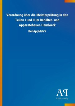 Verordnung über die Meisterprüfung in den Teilen I und II im Behälter- und Apparatebauer-Handwerk - Antiphon Verlag